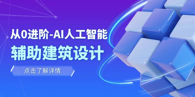 从0进阶：AI·人工智能·辅助建筑设计/室内/景观/规划（22节课）-创客聚集地