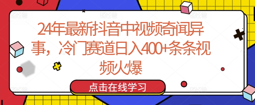 24年最新抖音中视频奇闻异事，冷门赛道日入400+条条视频火爆-创客聚集地
