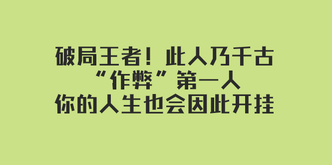 某付费文章：破局王者！此人乃千古“作弊”第一人，你的人生也会因此开挂-创客聚集地