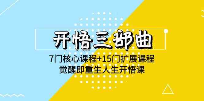 开悟 三部曲 7门核心课程+15门扩展课程，觉醒即重生人生开悟课(高清无水印)-创客聚集地