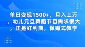 单日变现1500+，月入上万，幼儿元旦舞蹈节目需求很大，正是红利期，保姆式教学-创客聚集地