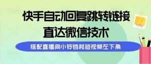 快手自动回复跳转链接，直达微信技术，搭配直播间小铃铛和短视频左下角-创客聚集地