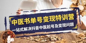 中医书单号变现特训营，一站式解决抖音中医起号及变现问题（14节课）-创客聚集地