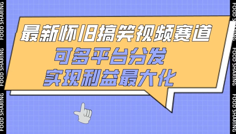 最新怀旧搞笑视频赛道，可多平台分发，实现利益最大化-创客聚集地