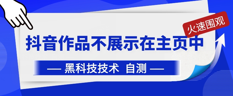 抖音黑科技：抖音作品不展示在主页中-创客聚集地