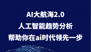 AI大航海2.0，人工智能趋势分析，帮助你在ai时代领先一步-创客聚集地