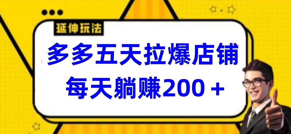 多多五天拉爆店铺，每天躺赚200+-创客聚集地