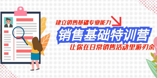 销售基础特训营，建立销售基础专业能力，让你在日常销售活动里游刃余-创客聚集地