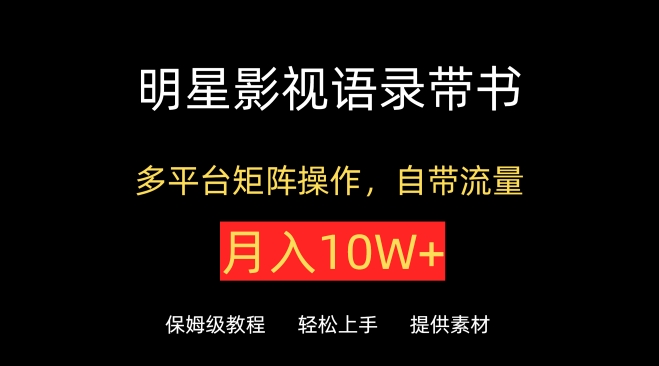 明星影视语录带书，抖音快手小红书视频号多平台矩阵操作，自带流量，月入10W+-创客聚集地