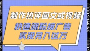 制作热评图文或视频，快速涨粉接广告，实现月入过万-创客聚集地
