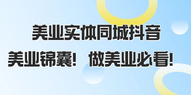 美业实体同城抖音，美业锦囊！做美业必看（58节课）-创客聚集地