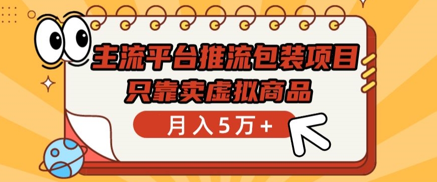 主流平台推流包装项目，只靠卖虚拟商品月入5万+-创客聚集地