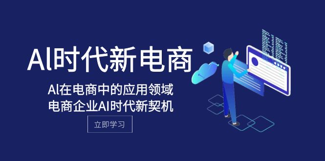Al-时代新电商，Al在电商中的应用领域，电商企业AI时代新契机-创客聚集地