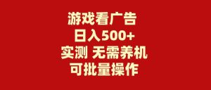 游戏看广告 无需养机 操作简单 没有成本 日入500+-创客聚集地
