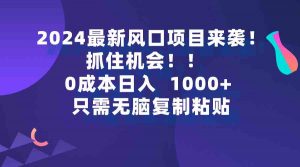 2024最新风口项目来袭，抓住机会，0成本一部手机日入1000+，只需无脑复…-创客聚集地