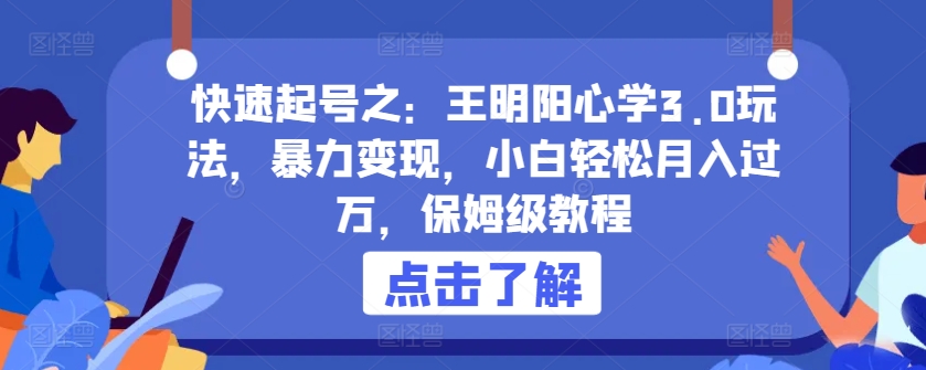 快速起号之：王明阳心学3.0玩法，暴力变现，小白轻松月入过万，保姆级教程-创客聚集地