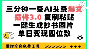 三分钟一条AI头条爆文，插件3.0 复制粘贴一键生成抄书图片 单日变现四位数-创客聚集地
