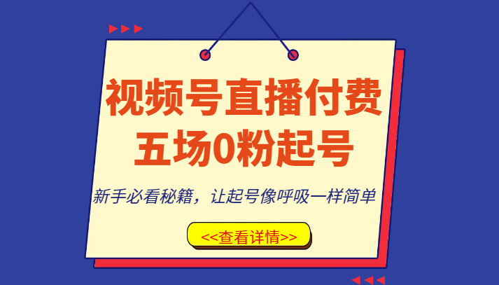 视频号直播付费五场0粉起号课，新手必看秘籍，让起号像呼吸一样简单-创客聚集地