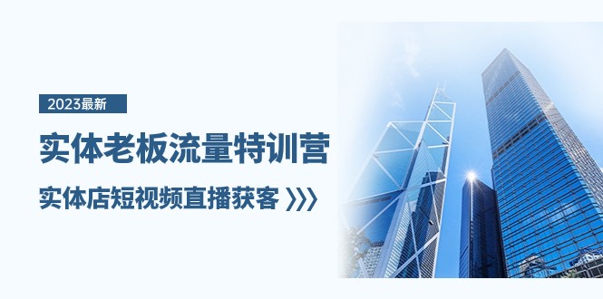 实体老板流量特训营，实体店短视频直播获客（7节课）-创客聚集地