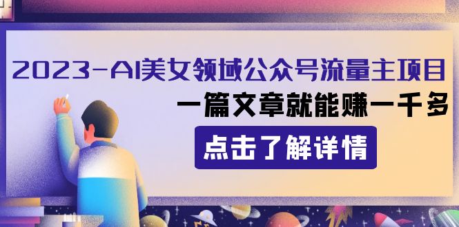 2023AI美女领域公众号流量主项目:一篇文章就能赚一千多-创客聚集地