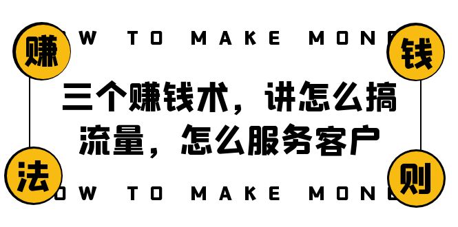 阿国随笔三个赚钱术，讲怎么搞流量，怎么服务客户，年赚10万方程式-创客聚集地
