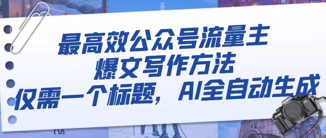 最高效公众号流量主爆文写作方法，仅需一个标题，AI全自动生成-创客聚集地