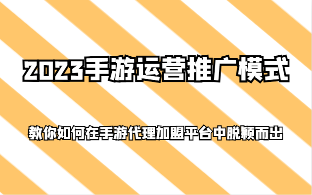 2023手游运营推广模式,教你如何在手游代理加盟平台中脱颖而出-创客聚集地