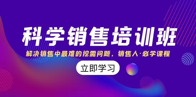 科学销售培训班：解决销售中最难的挖需问题，销售人·必学课程（11节课）-创客聚集地