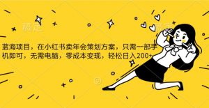 蓝海项目，在小红书发布公司年底策划方案，一部手机即可操作，零成本变现，轻松日….-创客聚集地