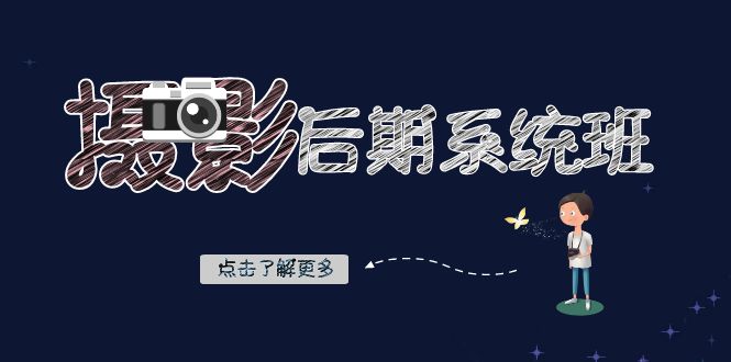 摄影后期系统班：基础修图+深度调色+人像精修（19节课）-创客聚集地