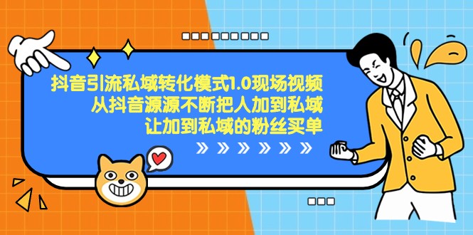 抖音引流私域转化模式1.0现场视频，从抖音源源不断把人加到私域买单-创客聚集地