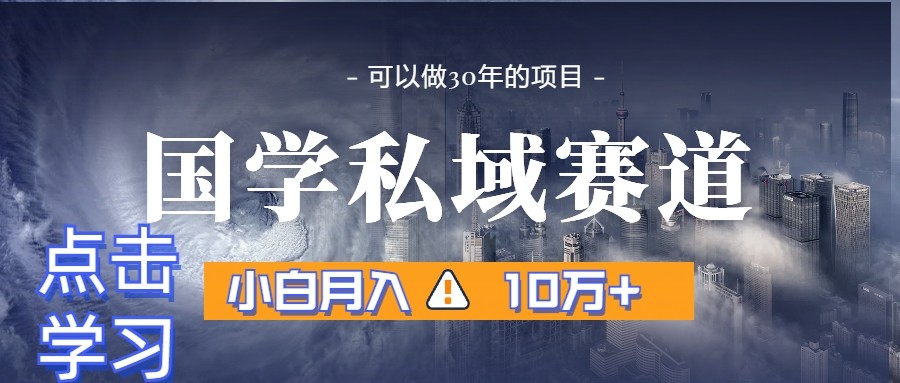 暴力国学私域赛道，小白月入10万+，引流+转化一整套流程-创客聚集地