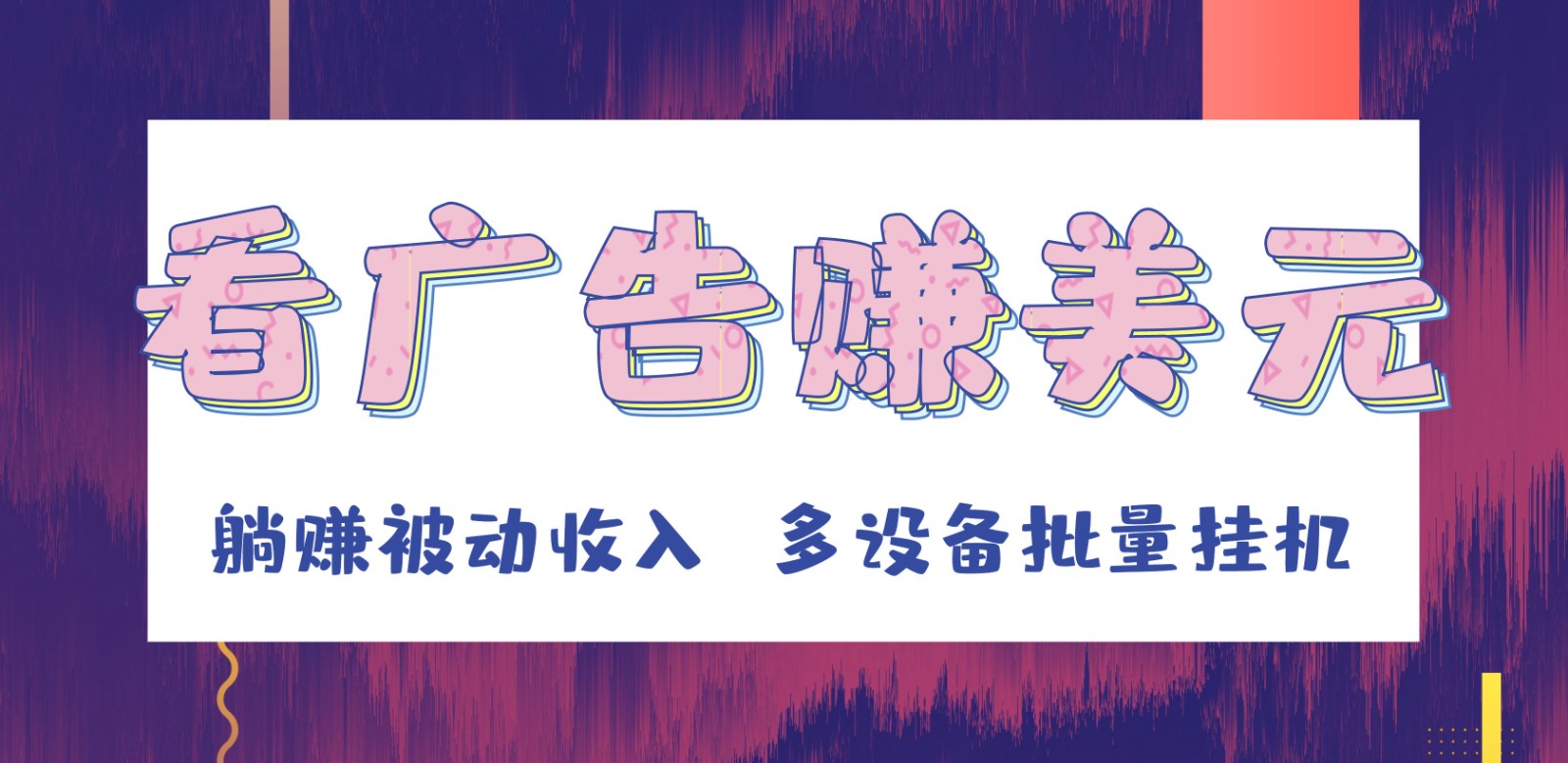 挂机看广告赚美元，可多设备批量挂机，躺赚被动收入-创客聚集地