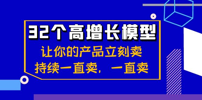 32个高增长模型：让你的产品立刻卖，持续一直卖，一直卖-创客聚集地