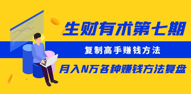 生财有术第七期：复制高手赚钱方法 月入N万各种方法复盘（更新到20240107）-创客聚集地