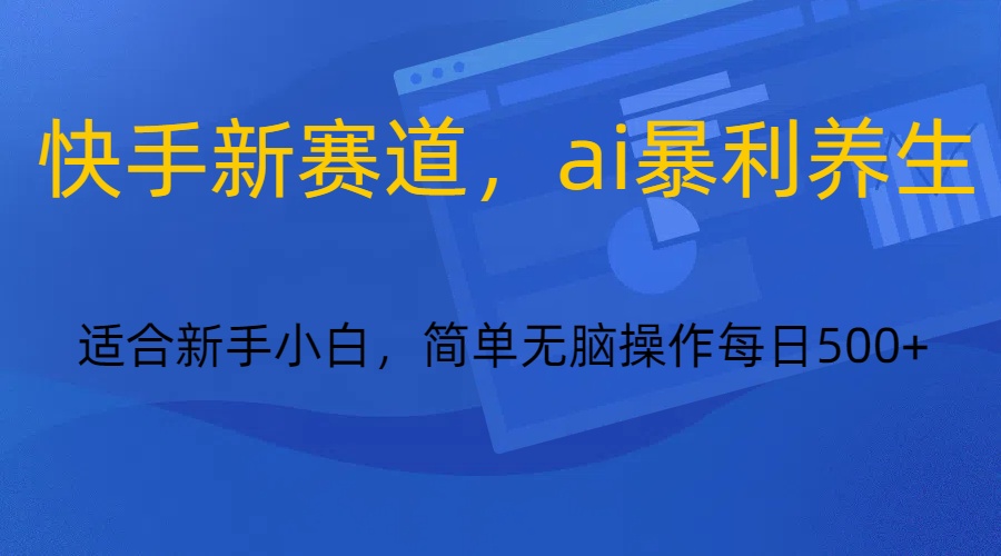 快手新赛道，ai暴利养生，0基础的小白也可以轻松操作轻松日入500+-创客聚集地