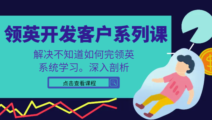 领英开发客户系列课，课程精讲解决不知道如何完领英，系统学习，深入剖析-创客聚集地