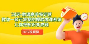 28天做课高手特训营，教你一套可复制的爆款做课系统，让你把知识变成钱-创客聚集地