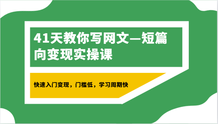 41天教你写网文—短篇向变现实操课，快速入门变现，门槛低，学习周期快-创客聚集地