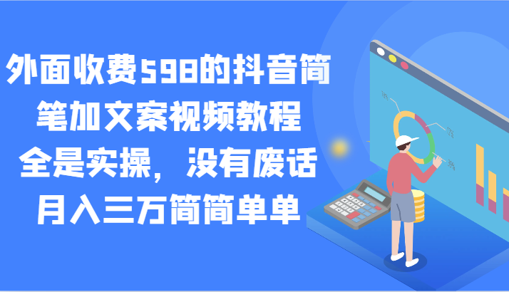 外面收费598的抖音简笔加文案视频教程，全是实操，没有废话，月入三万简简单单-创客聚集地