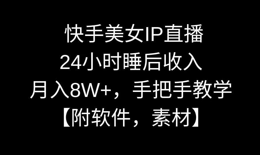 快手美女IP直播，24小时睡后收入，月入8W+，手把手教学【附软件，素材】【揭秘】-创客聚集地
