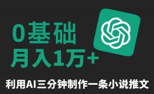 三分钟一条原创爆款小说推文,全程AI制作,无脑矩阵,月入1万+【揭秘】-创客聚集地