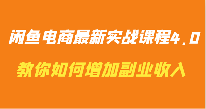 闲鱼电商最新实战课程4.0-教你如何快速增加副业收入-创客聚集地