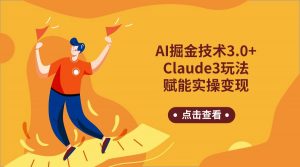 AI掘金技术3.0+Claude3赋能实操变现，日收1000+-创客聚集地