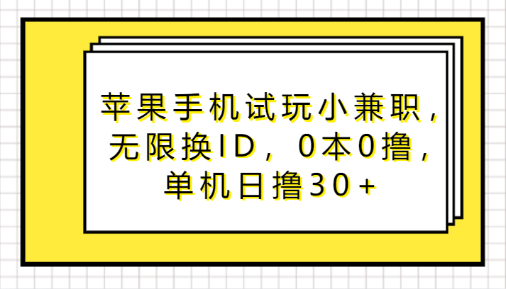 苹果手机试玩小兼职，无限换ID，0本0撸，单机日撸30+-创客聚集地