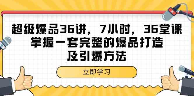 超级爆品36讲，7小时36堂课，掌握一套完整的爆品打造及引爆方法-创客聚集地