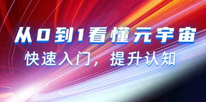 从0到1看懂元宇宙，快速入门，提升认知（15节视频课）-创客聚集地