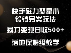 快手磁力聚星小铃铛另类玩法，暴力变现日入500+，小白轻松上手，落地保姆级教学-创客聚集地