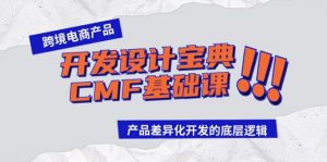 跨境电商产品开发设计宝典CMF基础课：产品差异化开发的底层逻辑-创客聚集地