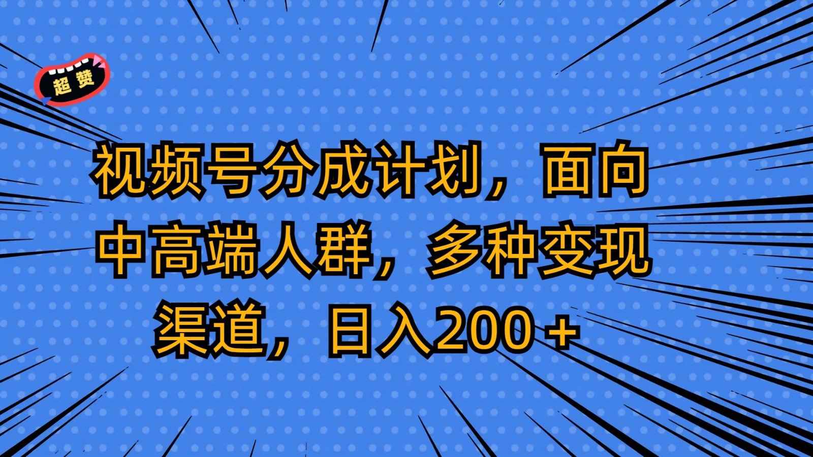 视频号分成计划，面向中高端人群，多种变现渠道，日入200＋-创客聚集地